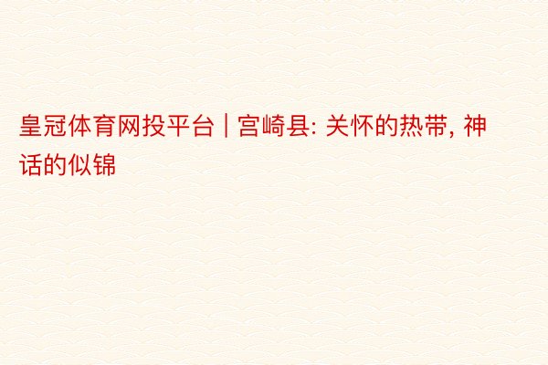 皇冠体育网投平台 | 宫崎县: 关怀的热带, 神话的似锦