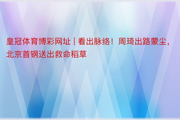 皇冠体育博彩网址 | 看出脉络!周琦出路蒙尘,北京首钢送出救命稻草