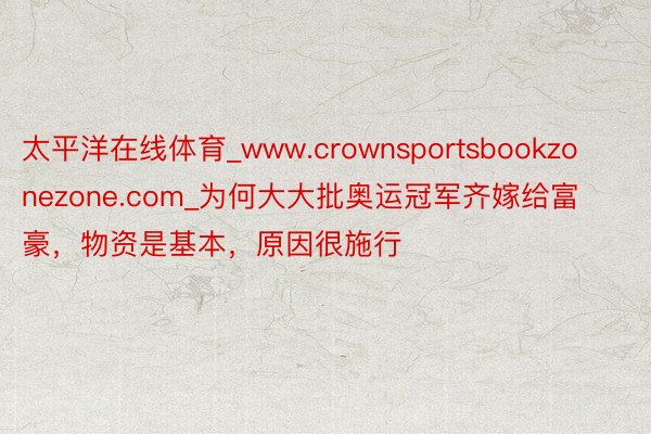 太平洋在线体育_www.crownsportsbookzonezone.com_为何大大批奥运冠军齐嫁给富豪,物资是基本,原因很施行