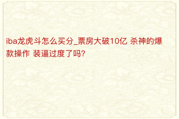 iba龙虎斗怎么买分_票房大破10亿 杀神的爆款操作 装逼过度了吗?